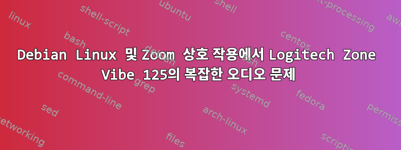 Debian Linux 및 Zoom 상호 작용에서 Logitech Zone Vibe 125의 복잡한 오디오 문제