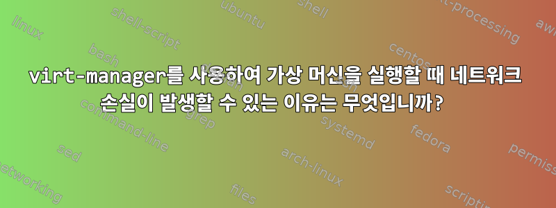 virt-manager를 사용하여 가상 머신을 실행할 때 네트워크 손실이 발생할 수 있는 이유는 무엇입니까?