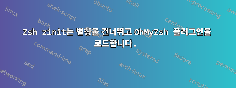 Zsh zinit는 별칭을 건너뛰고 OhMyZsh 플러그인을 로드합니다.