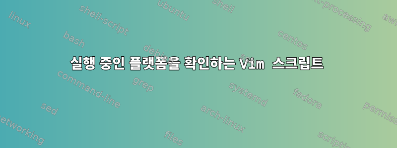 실행 중인 플랫폼을 확인하는 Vim 스크립트