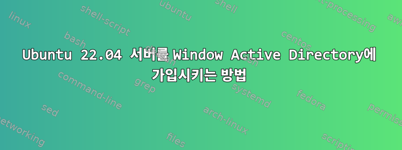 Ubuntu 22.04 서버를 Window Active Directory에 가입시키는 방법