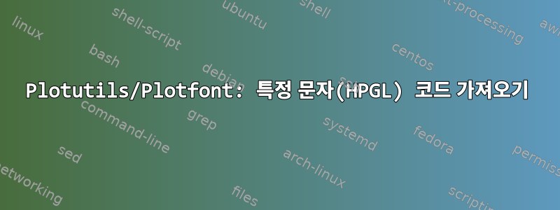 Plotutils/Plotfont: 특정 문자(HPGL) 코드 가져오기