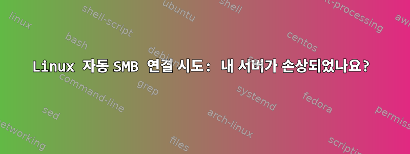 Linux 자동 SMB 연결 시도: 내 서버가 손상되었나요?