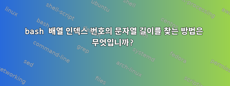 bash 배열 인덱스 번호의 문자열 길이를 찾는 방법은 무엇입니까?