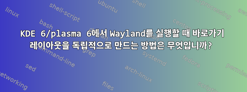 KDE 6/plasma 6에서 Wayland를 실행할 때 바로가기 레이아웃을 독립적으로 만드는 방법은 무엇입니까?