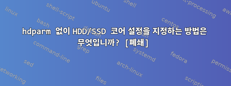 hdparm 없이 HDD/SSD 코어 설정을 지정하는 방법은 무엇입니까? [폐쇄]