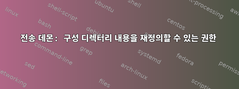 전송 데몬: 구성 디렉터리 내용을 재정의할 수 있는 권한