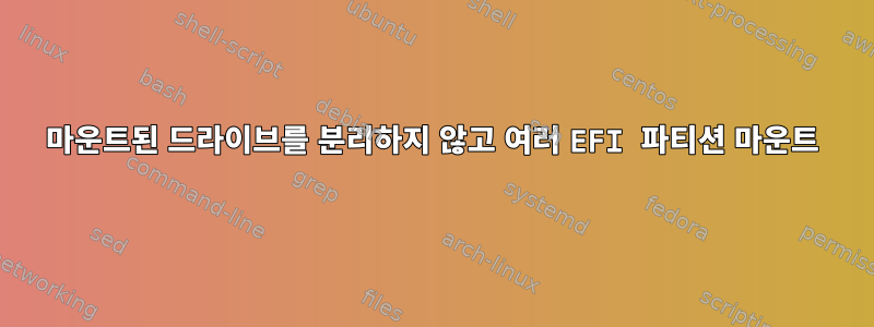 마운트된 드라이브를 분리하지 않고 여러 EFI 파티션 마운트