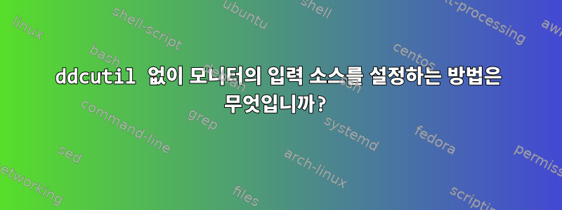 ddcutil 없이 모니터의 입력 소스를 설정하는 방법은 무엇입니까?