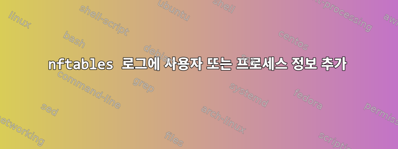 nftables 로그에 사용자 또는 프로세스 정보 추가