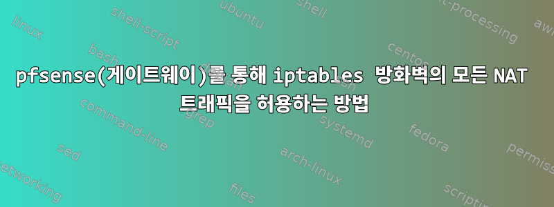 pfsense(게이트웨이)를 통해 iptables 방화벽의 모든 NAT 트래픽을 허용하는 방법
