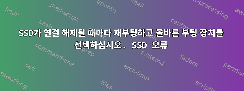 SSD가 연결 해제될 때마다 재부팅하고 올바른 부팅 장치를 선택하십시오. SSD 오류