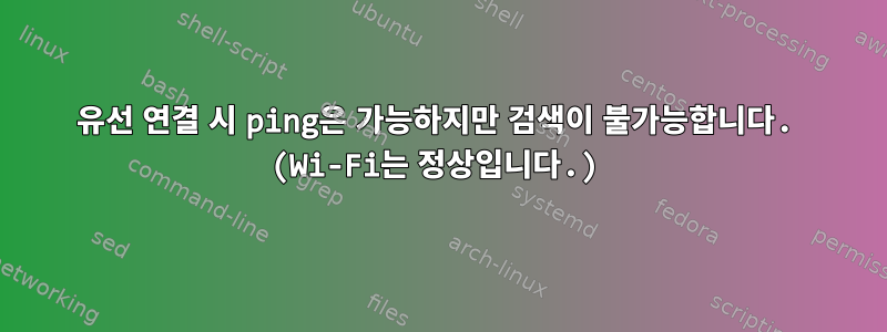 유선 연결 시 ping은 가능하지만 검색이 불가능합니다. (Wi-Fi는 정상입니다.)