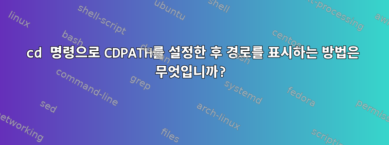 cd 명령으로 CDPATH를 설정한 후 경로를 표시하는 방법은 무엇입니까?