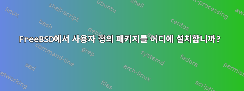 FreeBSD에서 사용자 정의 패키지를 어디에 설치합니까?