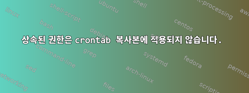 상속된 권한은 crontab 복사본에 적용되지 않습니다.