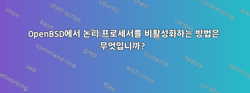 OpenBSD에서 논리 프로세서를 비활성화하는 방법은 무엇입니까?