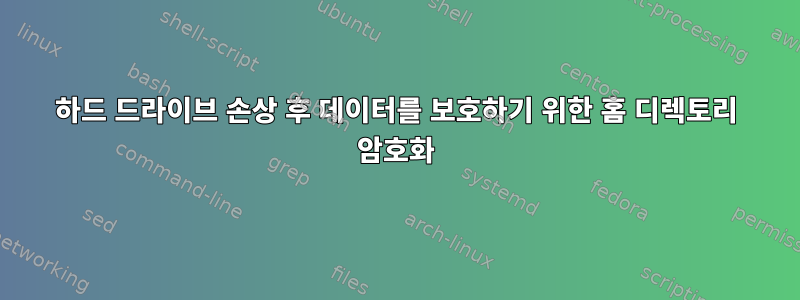 하드 드라이브 손상 후 데이터를 보호하기 위한 홈 디렉토리 암호화