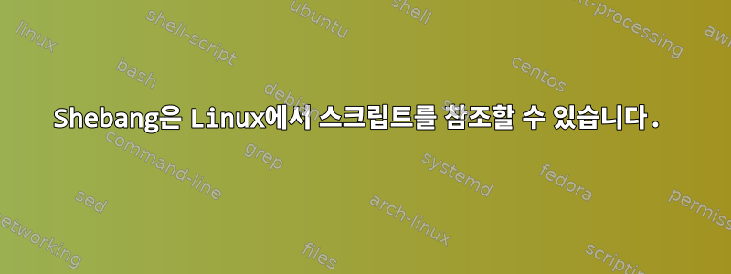 Shebang은 Linux에서 스크립트를 참조할 수 있습니다.