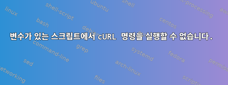 변수가 있는 스크립트에서 cURL 명령을 실행할 수 없습니다.