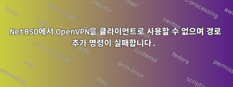 NetBSD에서 OpenVPN을 클라이언트로 사용할 수 없으며 경로 추가 명령이 실패합니다.