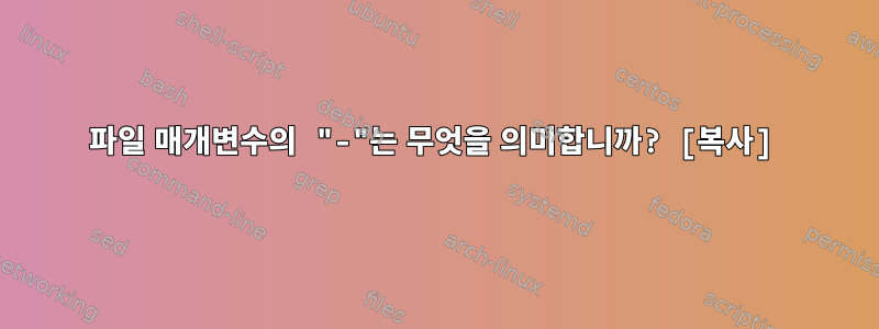 파일 매개변수의 "-"는 무엇을 의미합니까? [복사]