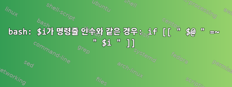 bash: $i가 명령줄 인수와 같은 경우: if [[ " $@ " =~ " $i " ]]