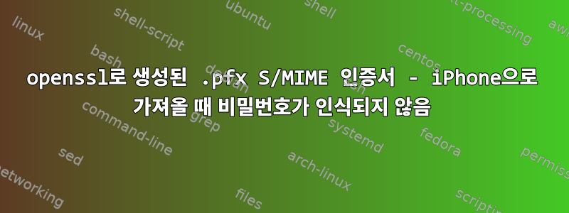 openssl로 생성된 .pfx S/MIME 인증서 - iPhone으로 가져올 때 비밀번호가 인식되지 않음