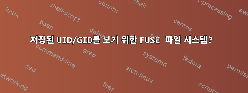 저장된 UID/GID를 보기 위한 FUSE 파일 시스템?