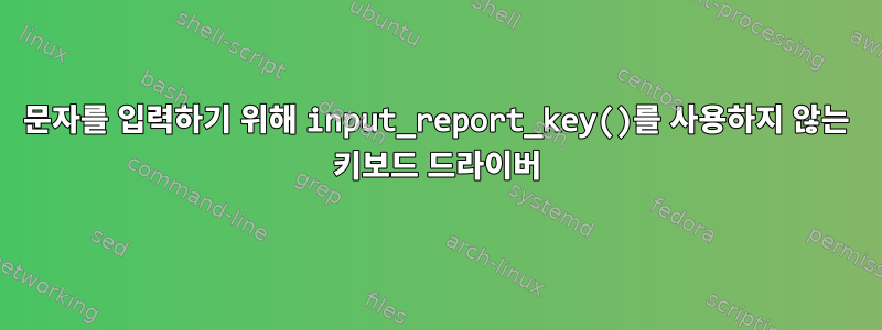 문자를 입력하기 위해 input_report_key()를 사용하지 않는 키보드 드라이버