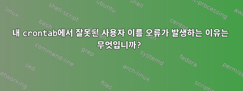 내 crontab에서 잘못된 사용자 이름 오류가 발생하는 이유는 무엇입니까?