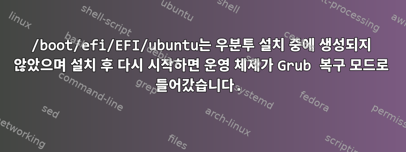 /boot/efi/EFI/ubuntu는 우분투 설치 중에 생성되지 않았으며 설치 후 다시 시작하면 운영 체제가 Grub 복구 모드로 들어갔습니다.