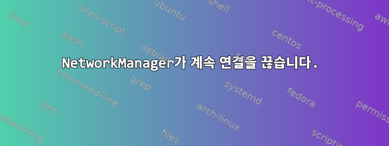 NetworkManager가 계속 연결을 끊습니다.