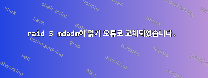 raid 5 mdadm이 읽기 오류로 교체되었습니다.