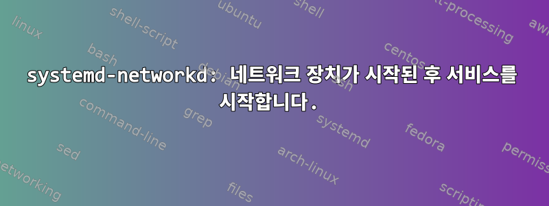 systemd-networkd: 네트워크 장치가 시작된 후 서비스를 시작합니다.