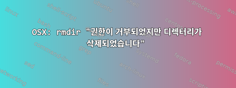 OSX: rmdir "권한이 거부되었지만 디렉터리가 삭제되었습니다"