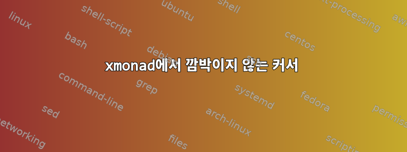 xmonad에서 깜박이지 않는 커서