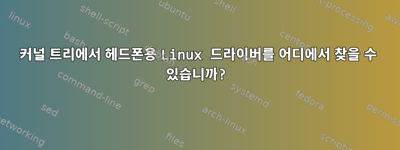 커널 트리에서 헤드폰용 Linux 드라이버를 어디에서 찾을 수 있습니까?