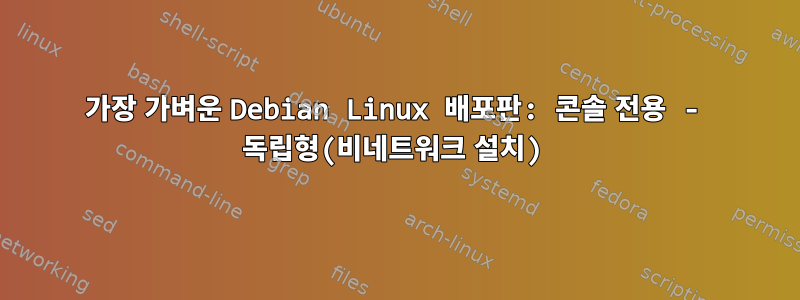 가장 가벼운 Debian Linux 배포판: 콘솔 전용 - 독립형(비네트워크 설치)