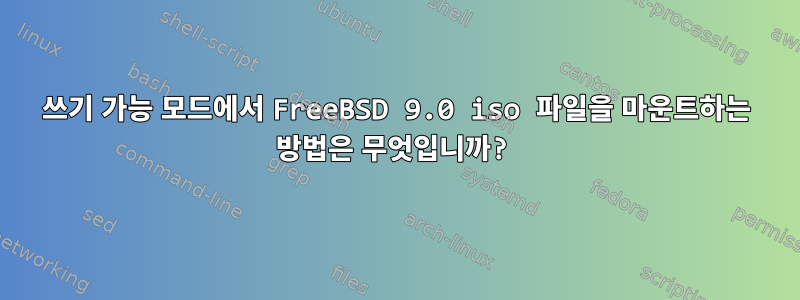 쓰기 가능 모드에서 FreeBSD 9.0 iso 파일을 마운트하는 방법은 무엇입니까?