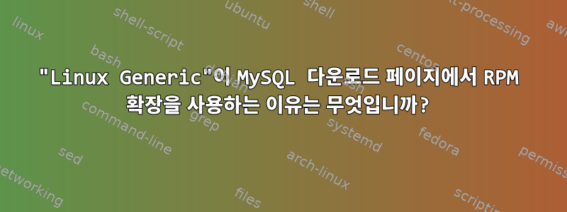 "Linux Generic"이 MySQL 다운로드 페이지에서 RPM 확장을 사용하는 이유는 무엇입니까?