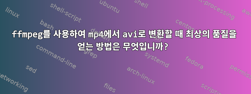 ffmpeg를 사용하여 mp4에서 avi로 변환할 때 최상의 품질을 얻는 방법은 무엇입니까?