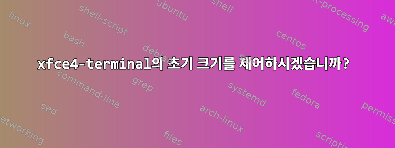 xfce4-terminal의 초기 크기를 제어하시겠습니까?