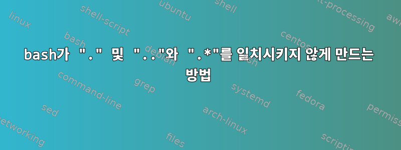 bash가 "." 및 ".."와 ".*"를 일치시키지 않게 만드는 방법