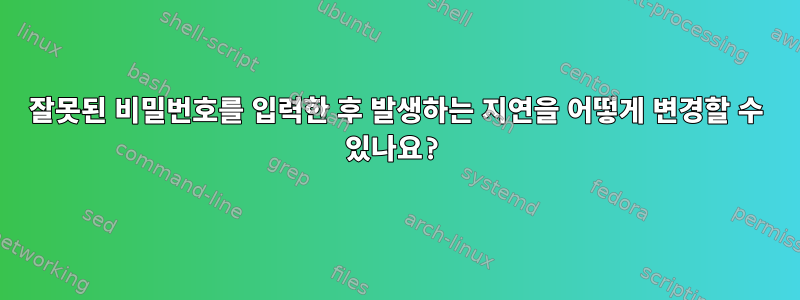 잘못된 비밀번호를 입력한 후 발생하는 지연을 어떻게 변경할 수 있나요?