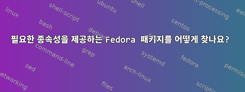 필요한 종속성을 제공하는 Fedora 패키지를 어떻게 찾나요?