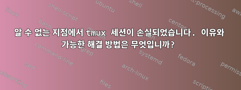 알 수 없는 지점에서 tmux 세션이 손실되었습니다. 이유와 가능한 해결 방법은 무엇입니까?