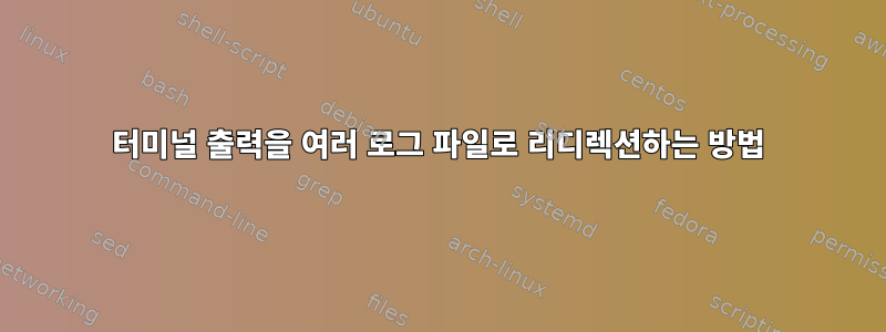 터미널 출력을 여러 로그 파일로 리디렉션하는 방법