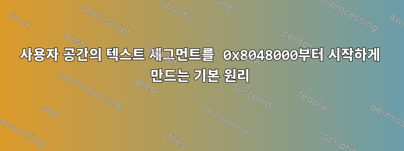 사용자 공간의 텍스트 세그먼트를 0x8048000부터 시작하게 만드는 기본 원리