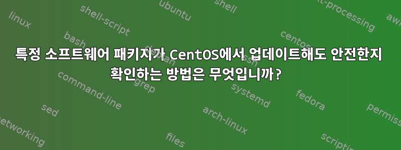 특정 소프트웨어 패키지가 CentOS에서 업데이트해도 안전한지 확인하는 방법은 무엇입니까?